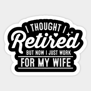 I thought I retired But now I just work for my wife Sticker